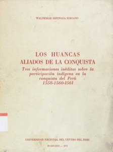 Los Huancas, aliados de la conquista: Tres informaciones inéditas sobre la participación indígena en la conquista del Perú, 1558, 1560, 1561