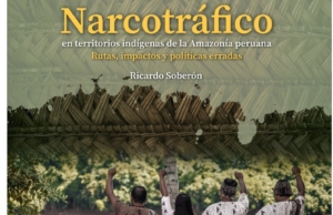 Narcotráfico en territorios indígenas de la Amazonía peruana: rutas, impactos y políticas erradas