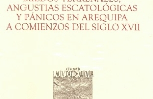 Miedos terrenales, angustias escatológicas y pánicos en Arequipa a comienzos del siglo XVII