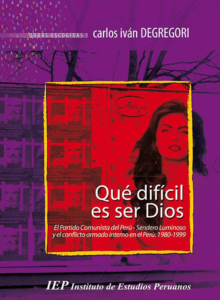 Qué Difícil Es Ser Dios: El Partido Comunista del Perú – Sendero Luminoso y el Conflicto Armado Interno en el Perú 1980 – 1999