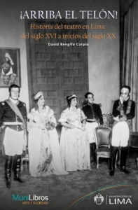 ¡Arriba el telón!: historia del teatro en Lima: del siglo XVI a inicios del siglo XX